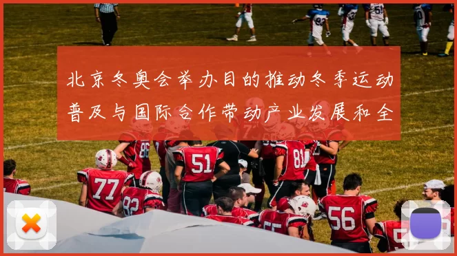 北京冬奥会举办目的推动冬季运动普及与国际合作带动产业发展和全民参与