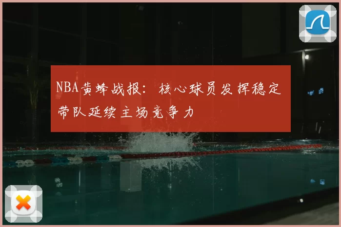 NBA黄蜂战报：核心球员发挥稳定 带队延续主场竞争力