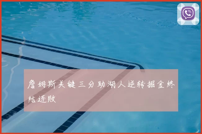 詹姆斯关键三分助湖人逆转掘金终结连败