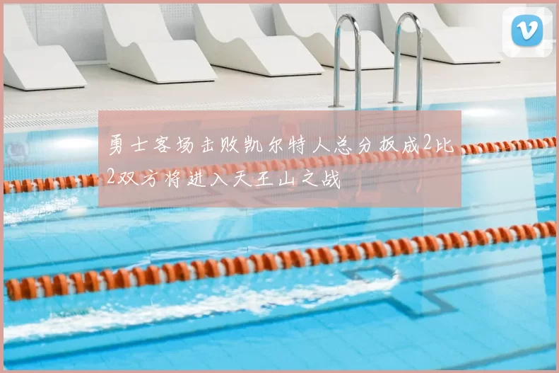 勇士客场击败凯尔特人总分扳成2比2双方将进入天王山之战