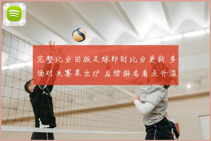 完整比分旧版足球即时比分更新 多场对决赛果出炉 后续排名看点升温