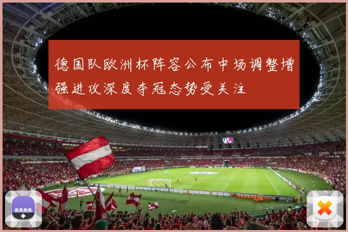 德国队欧洲杯阵容公布中场调整增强进攻深度夺冠态势受关注