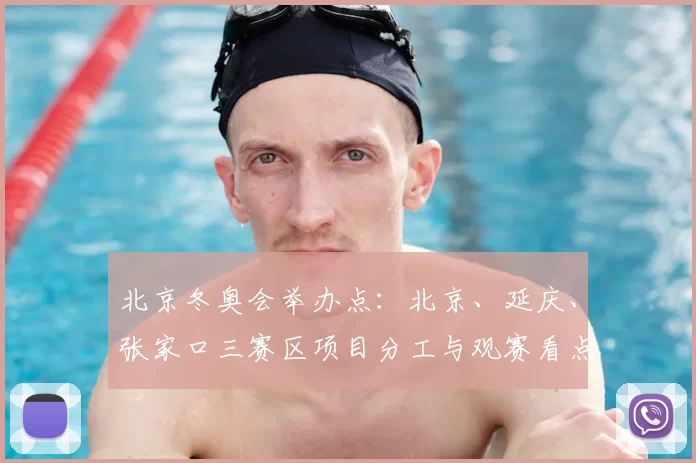 北京冬奥会举办点：北京、延庆、张家口三赛区项目分工与观赛看点