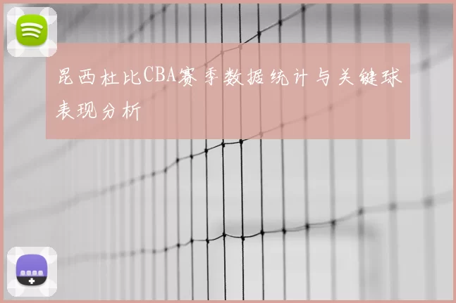 昆西杜比CBA赛季数据统计与关键球表现分析