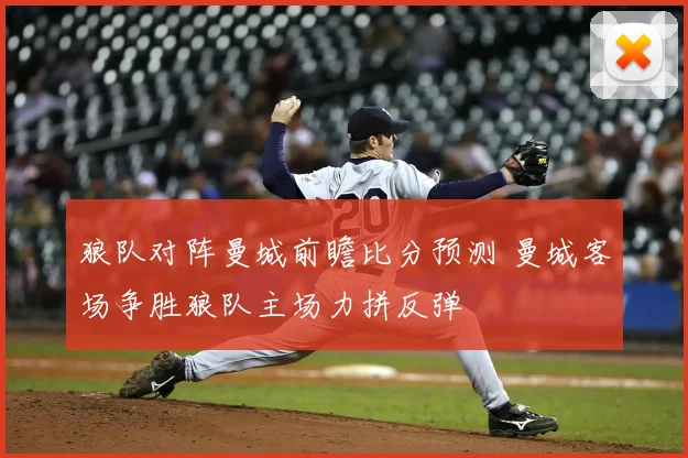 狼队对阵曼城前瞻比分预测 曼城客场争胜狼队主场力拼反弹