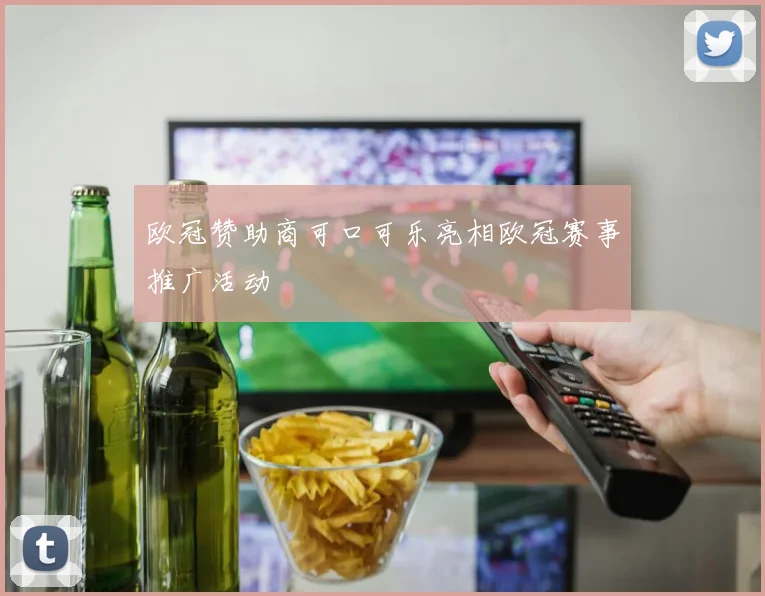 欧冠赞助商可口可乐亮相欧冠赛事推广活动