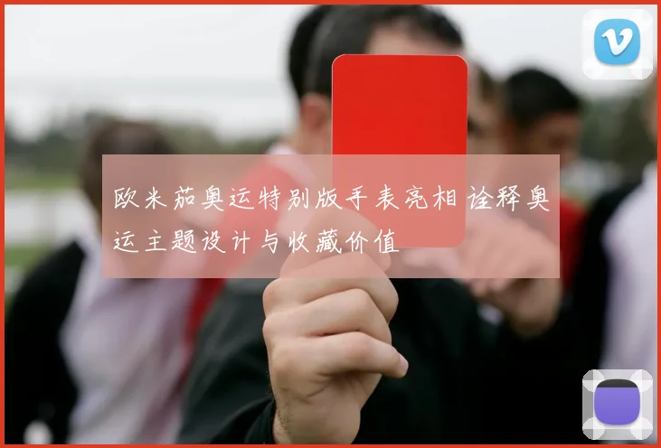 欧米茄奥运特别版手表亮相 诠释奥运主题设计与收藏价值